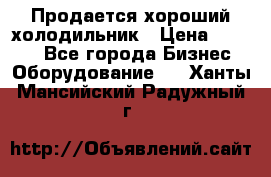  Продается хороший холодильник › Цена ­ 5 000 - Все города Бизнес » Оборудование   . Ханты-Мансийский,Радужный г.